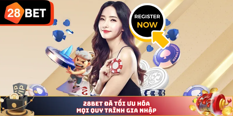 28BET đã tối ưu hóa mọi quy trình gia nhập