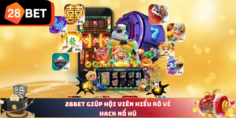 28BET giúp hội viên hiểu rõ về hack nổ hũ