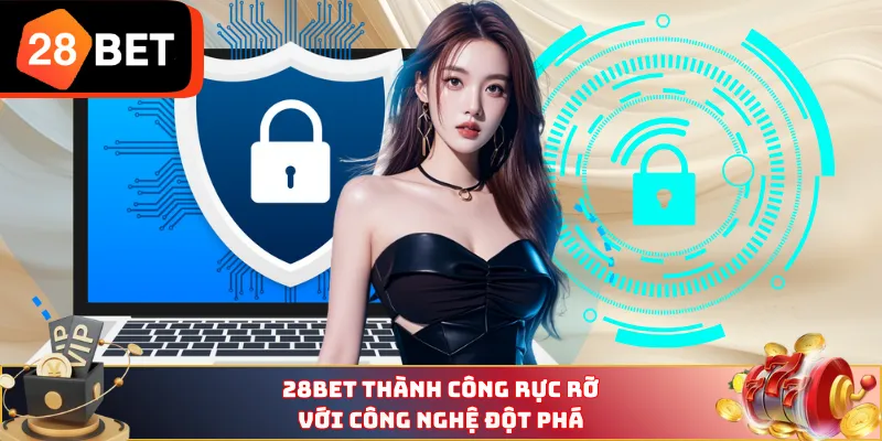 28BET thành công rực rỡ với công nghệ đột phá