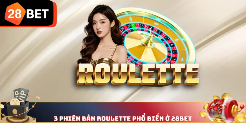3 phiên bản Roulette phổ biến ở 28BET
