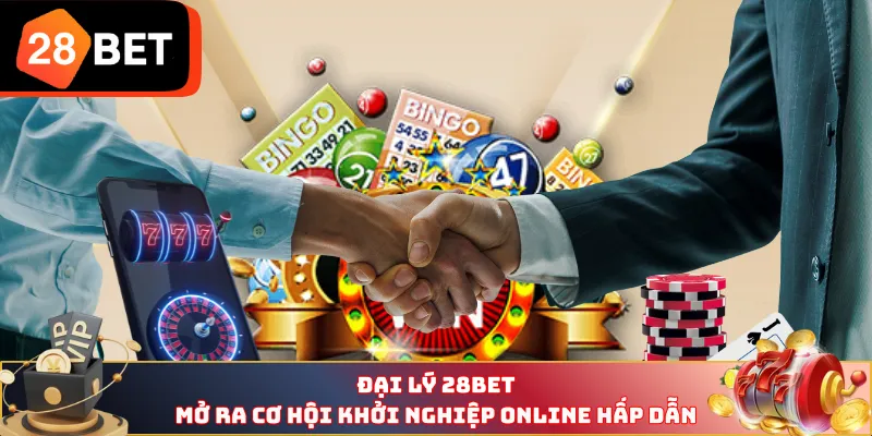 Đại lý 28BET mở ra cơ hội khởi nghiệp online hấp dẫn