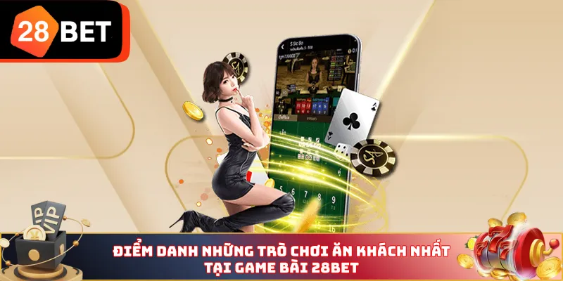 Điểm danh những trò chơi ăn khách nhất tại game bài 28BET