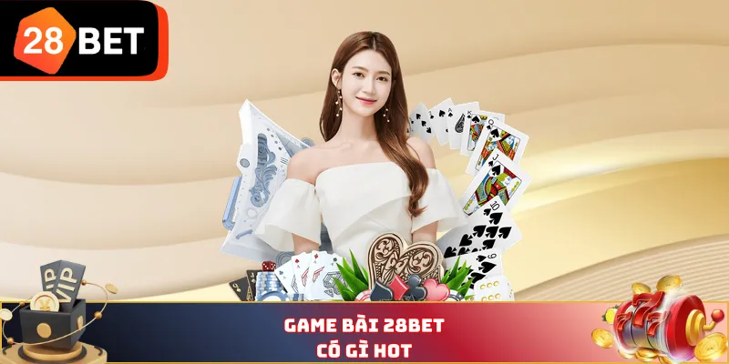 Game bài 28BET có gì hot?