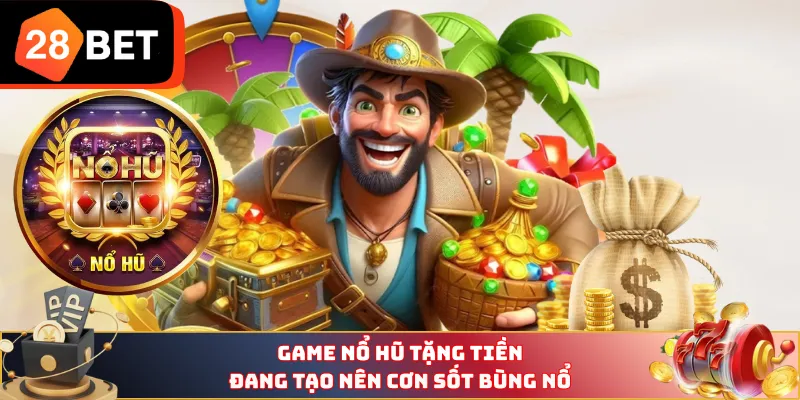 Game nổ hũ tặng tiền đang tạo nên cơn sốt bùng nổ
