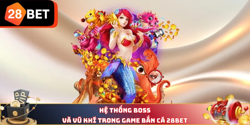 Hệ thống Boss và vũ khí trong game bắn cá 28BET