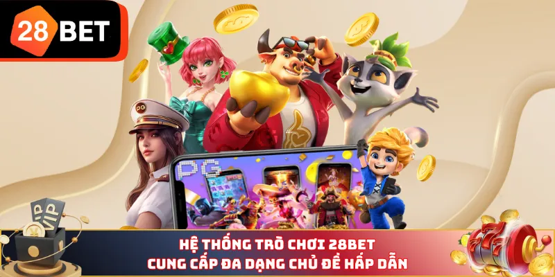 Hệ thống trò chơi 28BET cung cấp đa dạng chủ đề hấp dẫn