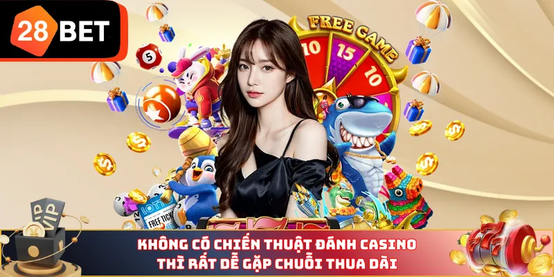 Không có chiến thuật đánh Casino thì rất dễ gặp chuỗi thua dài