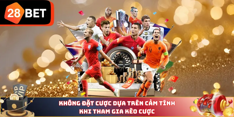 Không đặt cược dựa trên cảm tính khi tham gia kèo cược