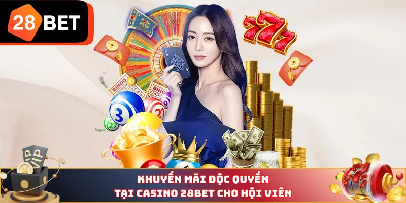Khuyến mãi độc quyền tại Casino 28BET cho hội viên