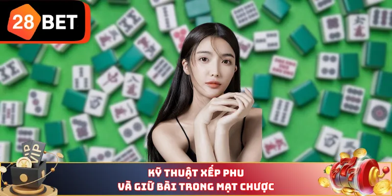 Kỹ thuật xếp Phu và giữ bài trong mạt chược