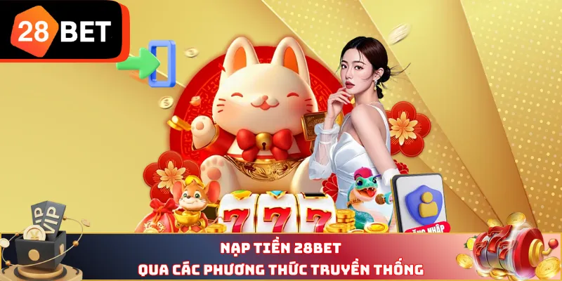 Nạp tiền 28BET qua các phương thức truyền thống