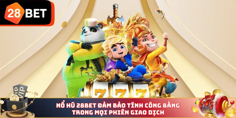 Nổ Hũ 28BET đảm bảo tính công bằng trong mọi phiên giao dịch