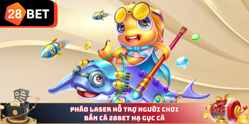Pháo laser hỗ trợ người chơi bắn cá 28BET hạ gục cá