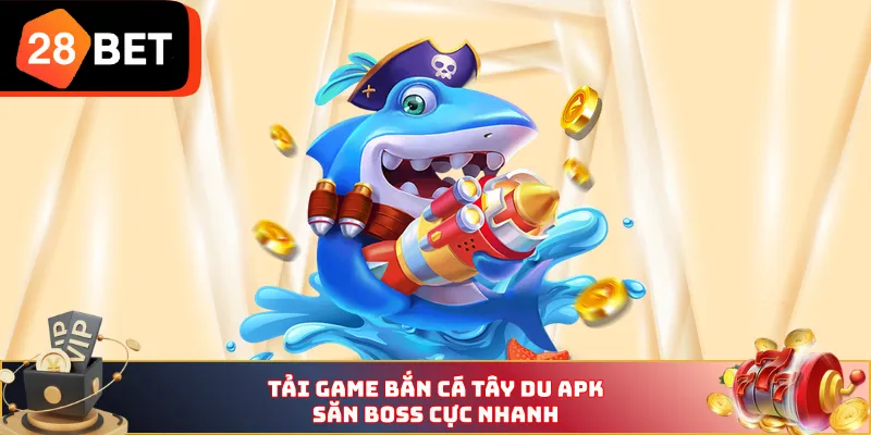 Tải game bắn cá Tây Du APK săn Boss cực nhanh