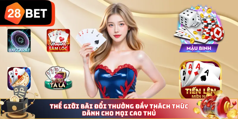 Thế giới bài đổi thưởng đầy thách thức dành cho mọi cao thủ 